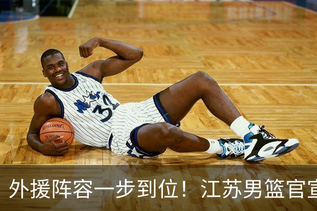 外援阵容一步到位！江苏男篮官宣：与格雷、亨特、汤普森完成签约