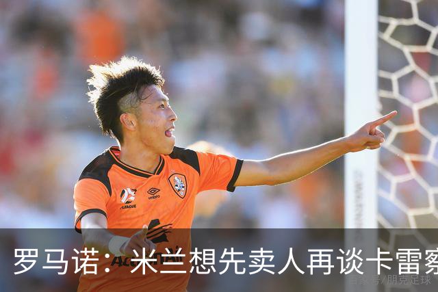 罗马诺：米兰想先卖人再谈卡雷察斯，从而被多特抢先